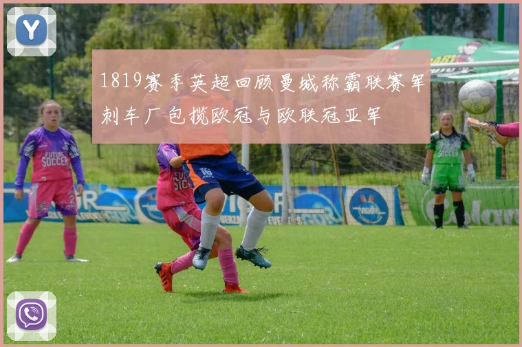 1819赛季英超回顾曼城称霸联赛军刺车厂包揽欧冠与欧联冠亚军